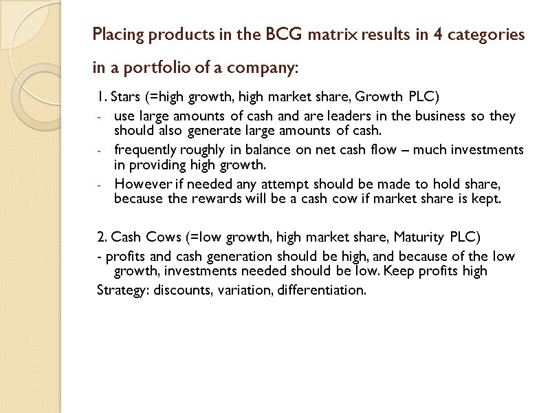 Placing products in the BCG matrix results in 4 categories in a portfolio of